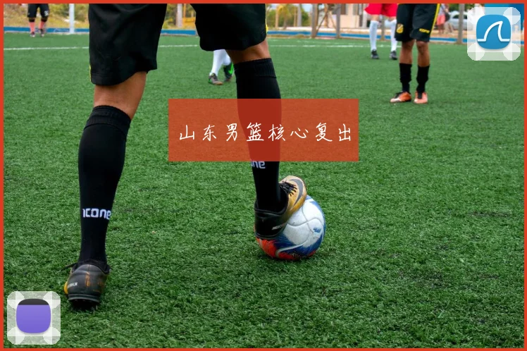 山东男篮核心复出