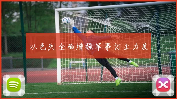 以色列全面增强军事打击力度